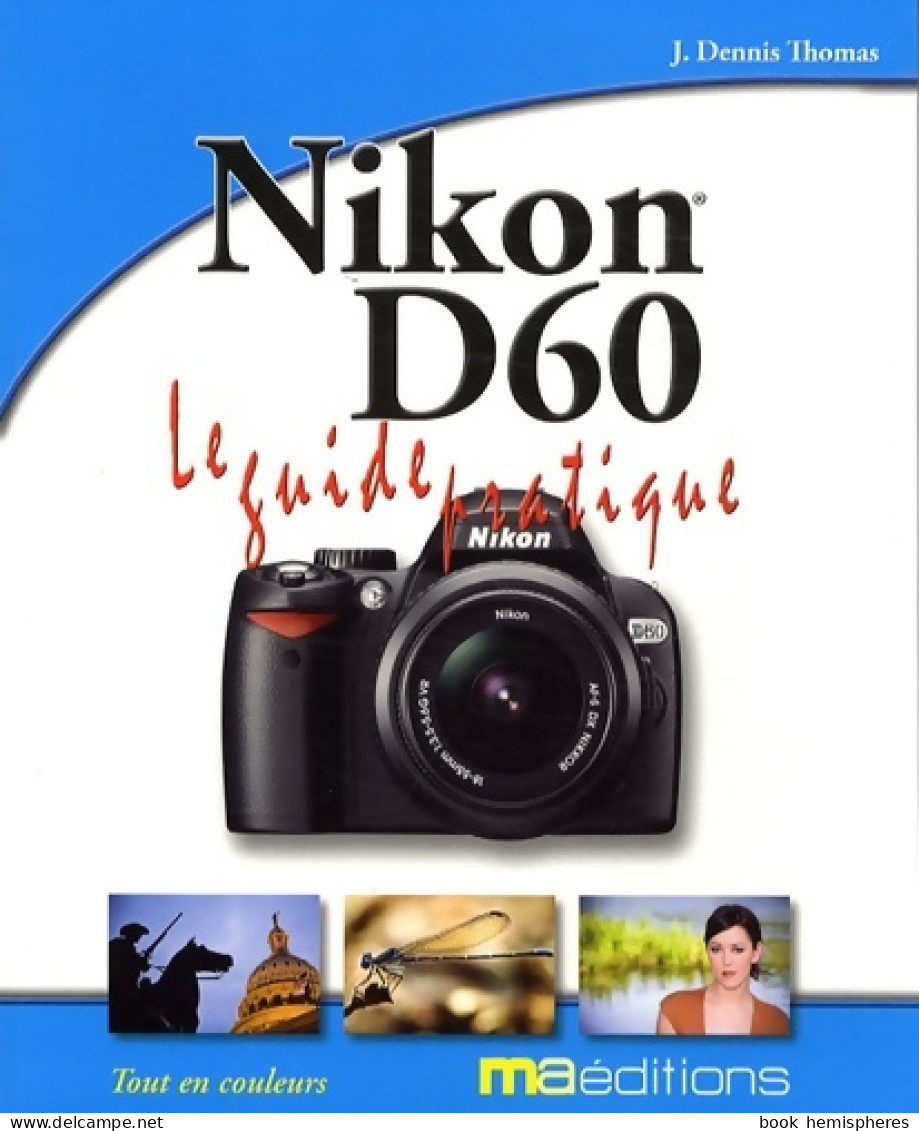 Nikon D60 : Le Guide Pratique (2008) De J-Dennis Thomas - Fotografie