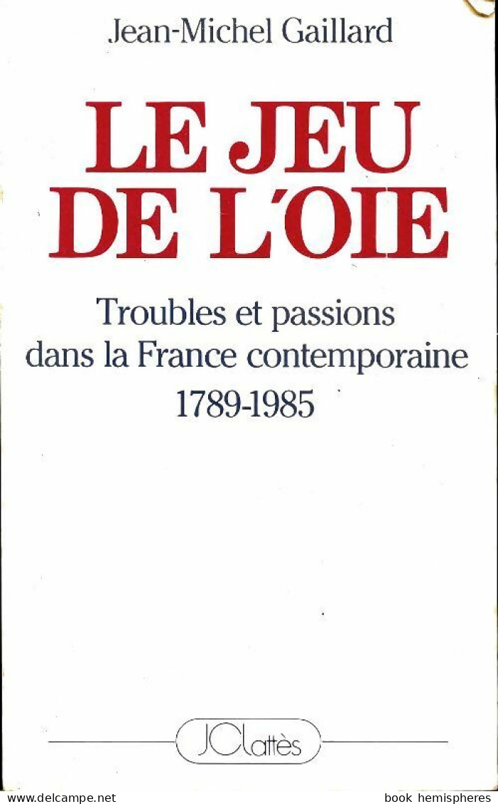 Le Jeun De L'oie ,Ttroubles Et Passions Dans La France Contemporaine / 1789 - 1985 (1985) De - Historia