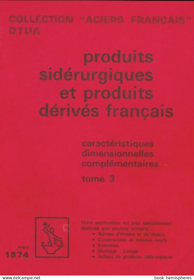Produits Sidérurgiques Et Produits Dérivés Français Tome III (1974) De Collectif - Wissenschaft