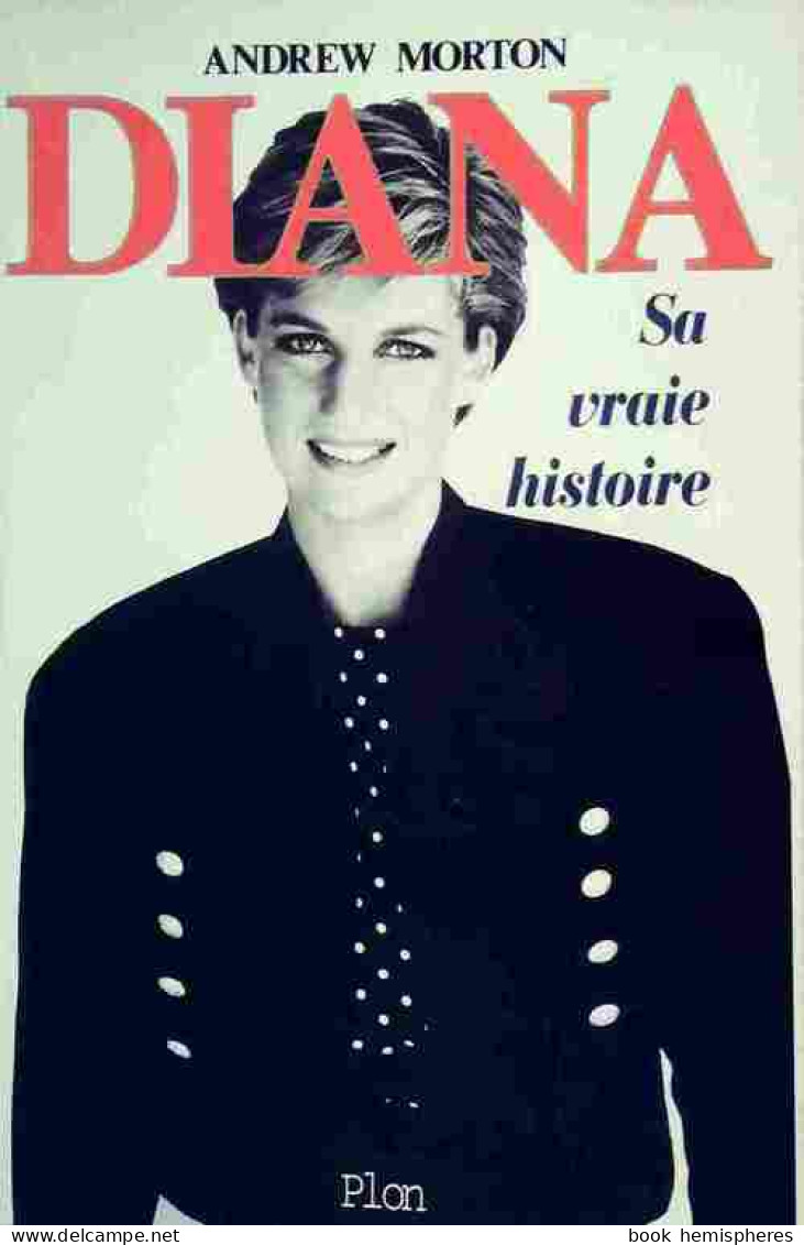 Diana. Sa Vraie Histoire (1997) De Andrew Morton - Biographie