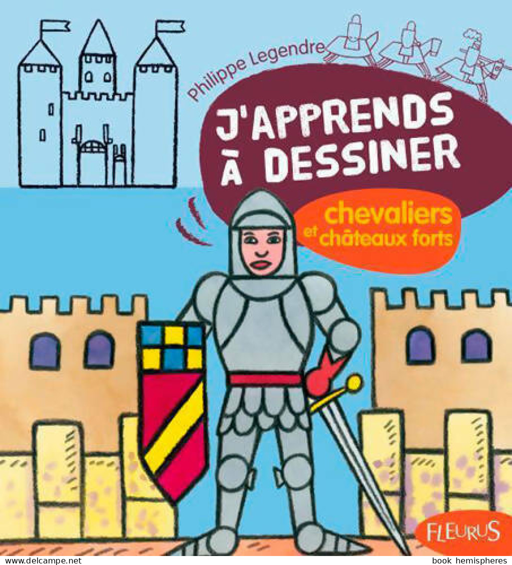 J'apprends à Dessiner Chevaliers Et Châteaux Forts (2007) De Philippe Legre - Autres & Non Classés