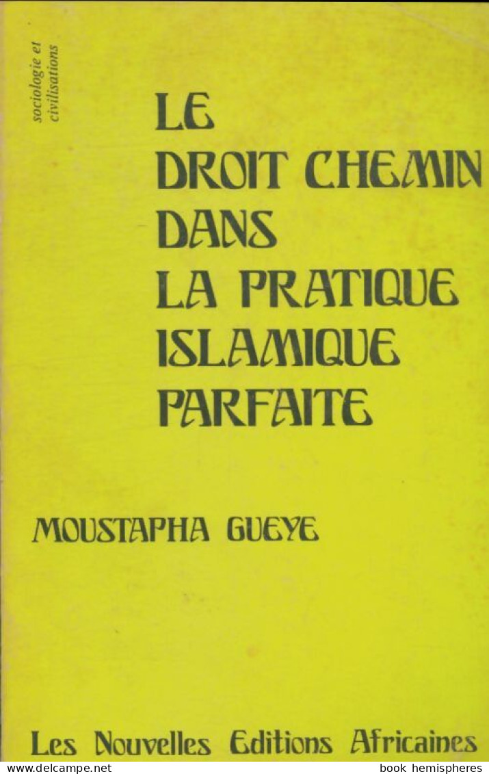 Le Droit Chemin Dans La Pratique Islamique Parfaite (1977) De Moustapha Gueye - Religione