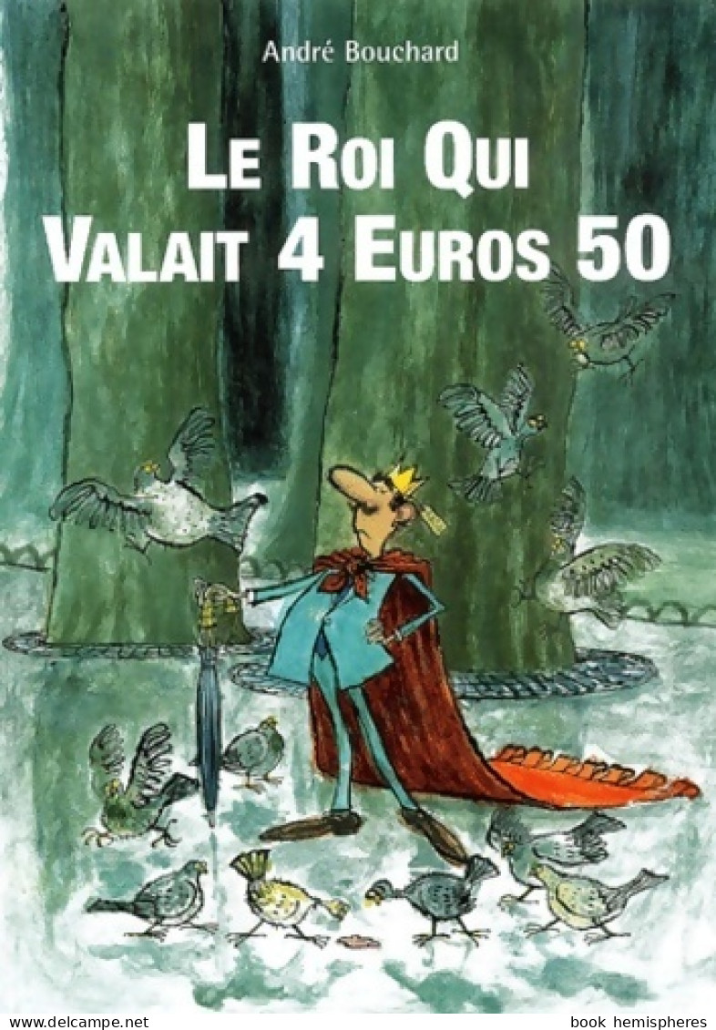 Le Roi Qui Valait 4 Euros 50 (2003) De André Bouchard - Sonstige & Ohne Zuordnung