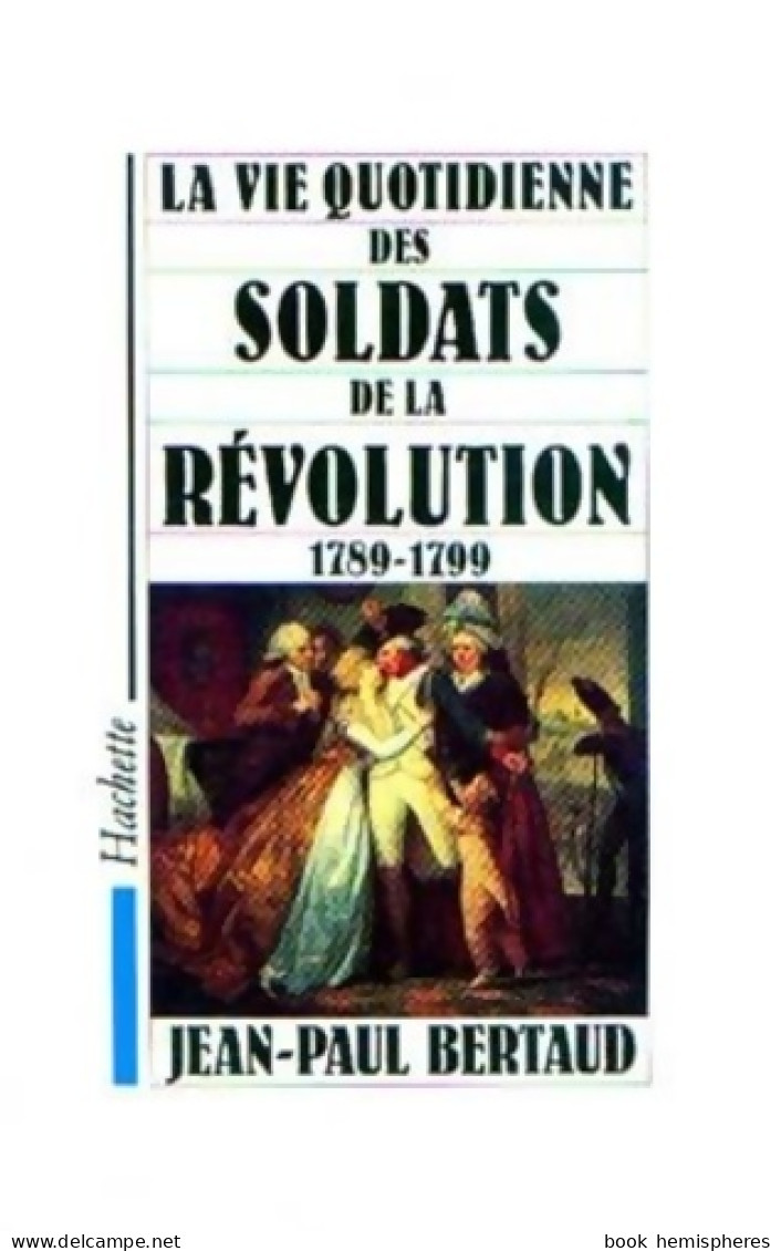 La Vie Quotidienne Des Soldats De La Révolution (1989) De Jean-Paul Bertaud - Storia