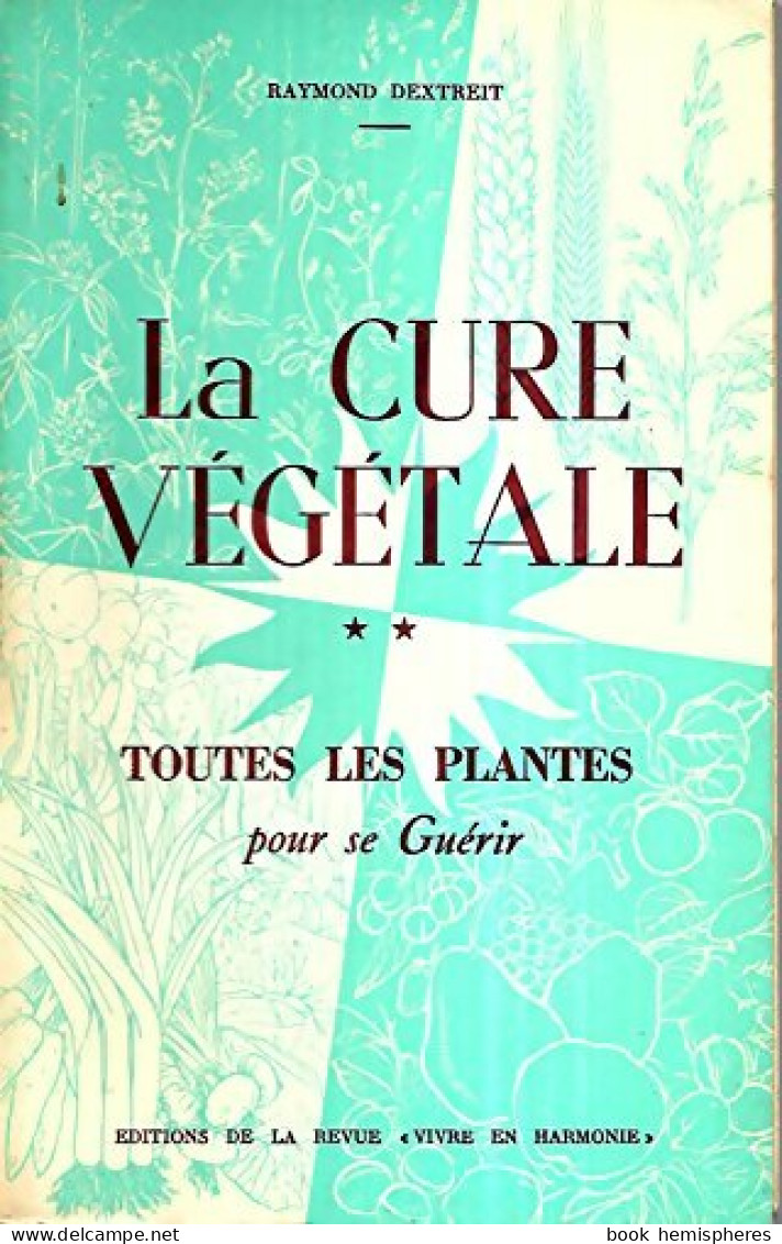 La Cure Végétale Tome II : Toutes Les Plantes Pour Se Guérir (1974) De Raymond Dextreit - Health