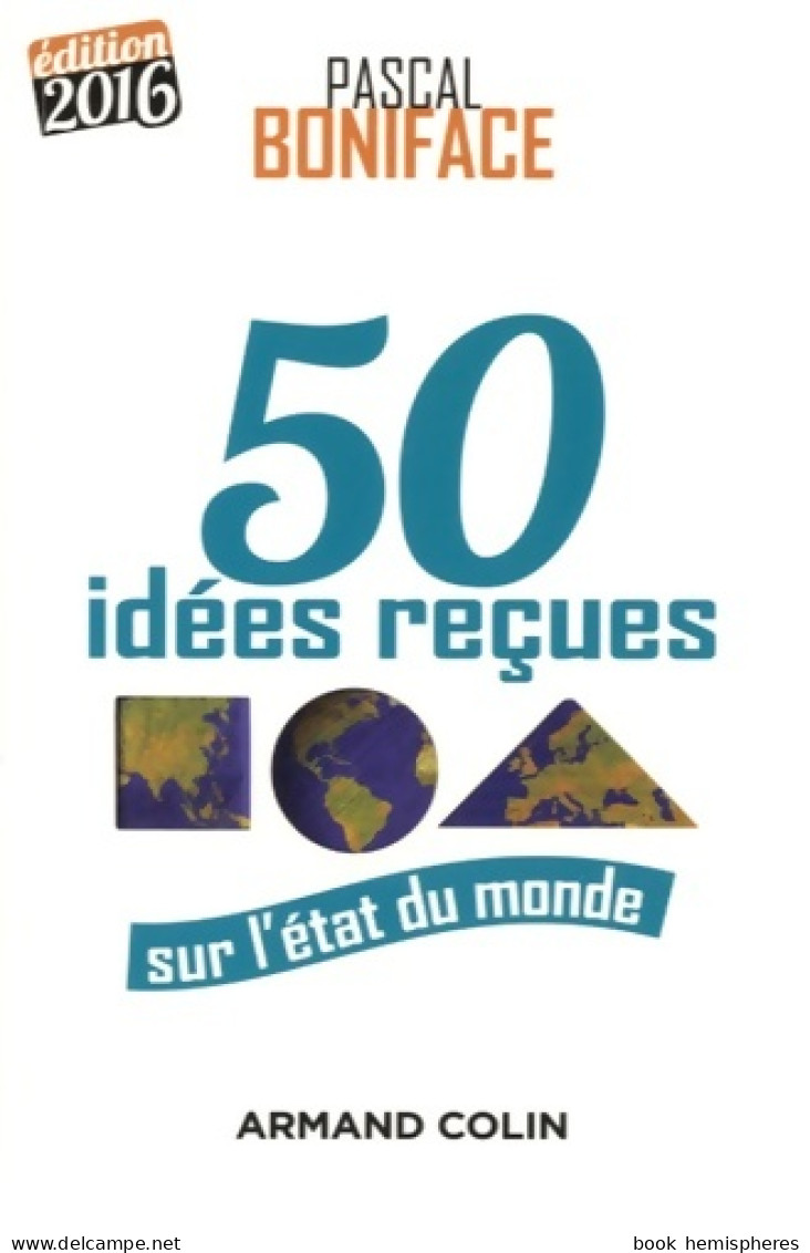 50 Idées Reçues Sur L'état Du Monde - Édition 2016 (2016) De Pascal Boniface - Geografía