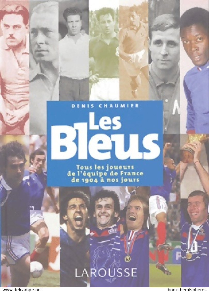 Les Bleus : Tous Les Joueurs De L'équipe De France De 1904 à Aujourd'hui (2004) De Denis Chaumier - Sport