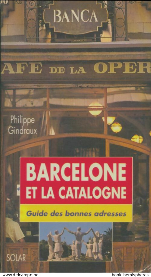 Barcelone Et La Catalogne : Guide Des Bonnes Adresses (1992) De Philippe Gindraux - Tourism