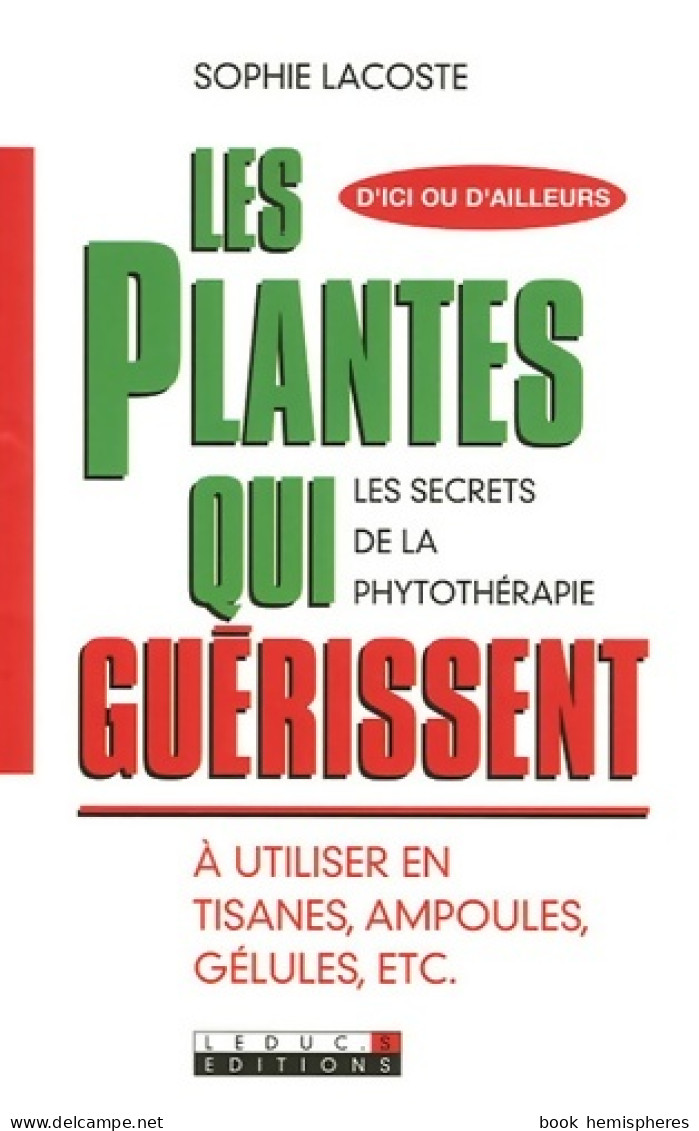Les Plantes Qui Guérissent : A Utiliser En Tisanes Ampoules Gélules Ec. T (2006) De Sophie Lacoste - Salud
