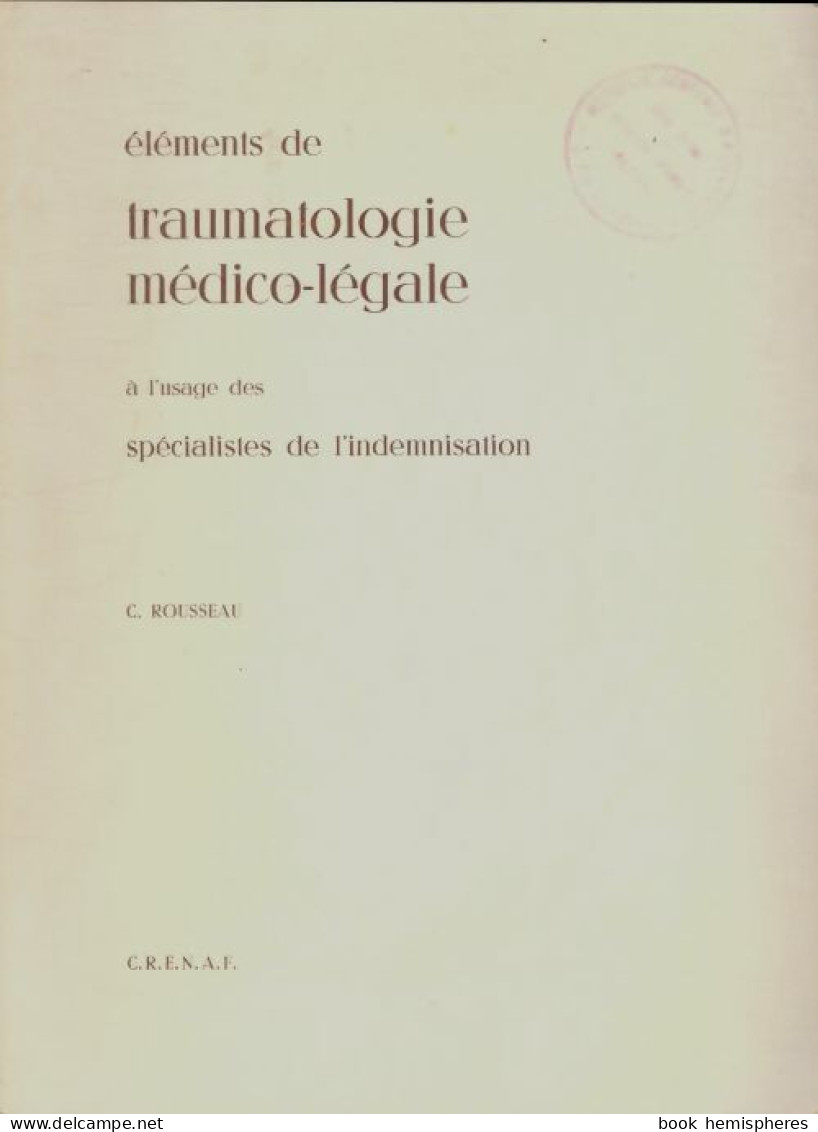 Éléments De Traumatologie Médico-légale à L'usage Des Spécialistes De L'indemnisation (1975) De C Rousseau - Scienza