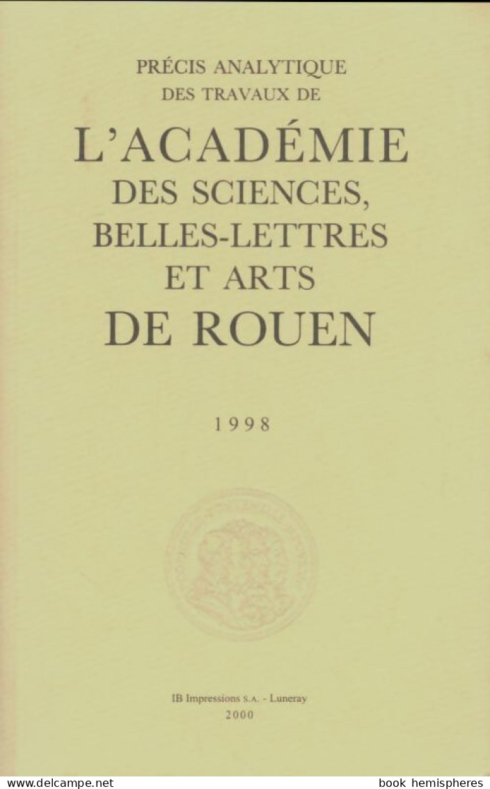Précis Analytique Des Travaux De L'académie Des Sciences, Belles-lettrs Et Arts De Rouen 1998 (1998) De - Other & Unclassified