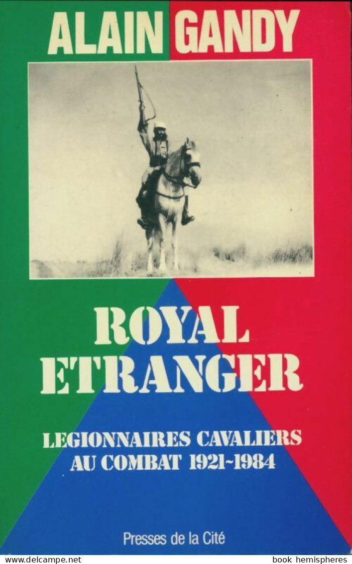 Royal étranger : Légionnaires Cavaliers Au Combat 1921-1984 (1985) De Alain Gandy - Histoire