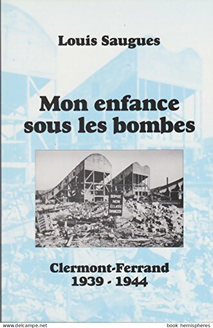 Mon Enfance Sous Les Bombes : Clermont-Ferrand 1939-1944 (2000) De Louis Saugues - Weltkrieg 1939-45