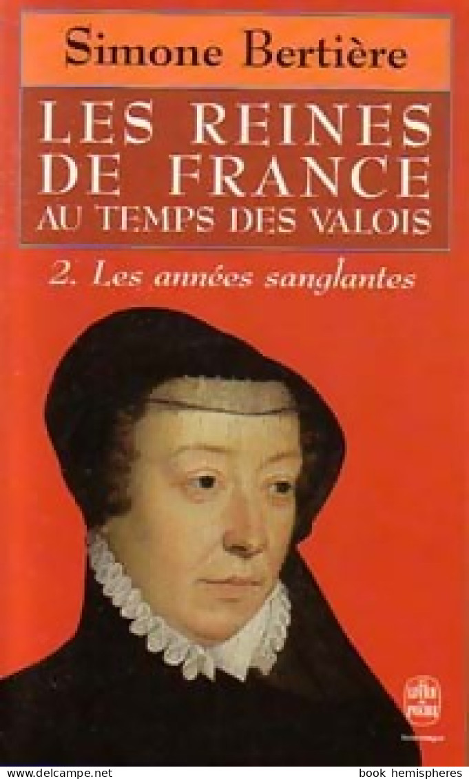 Les Reines De France Au Temps Des Valois Tome II : Les Années Sanglantes (1995) De Simone Bertière - History