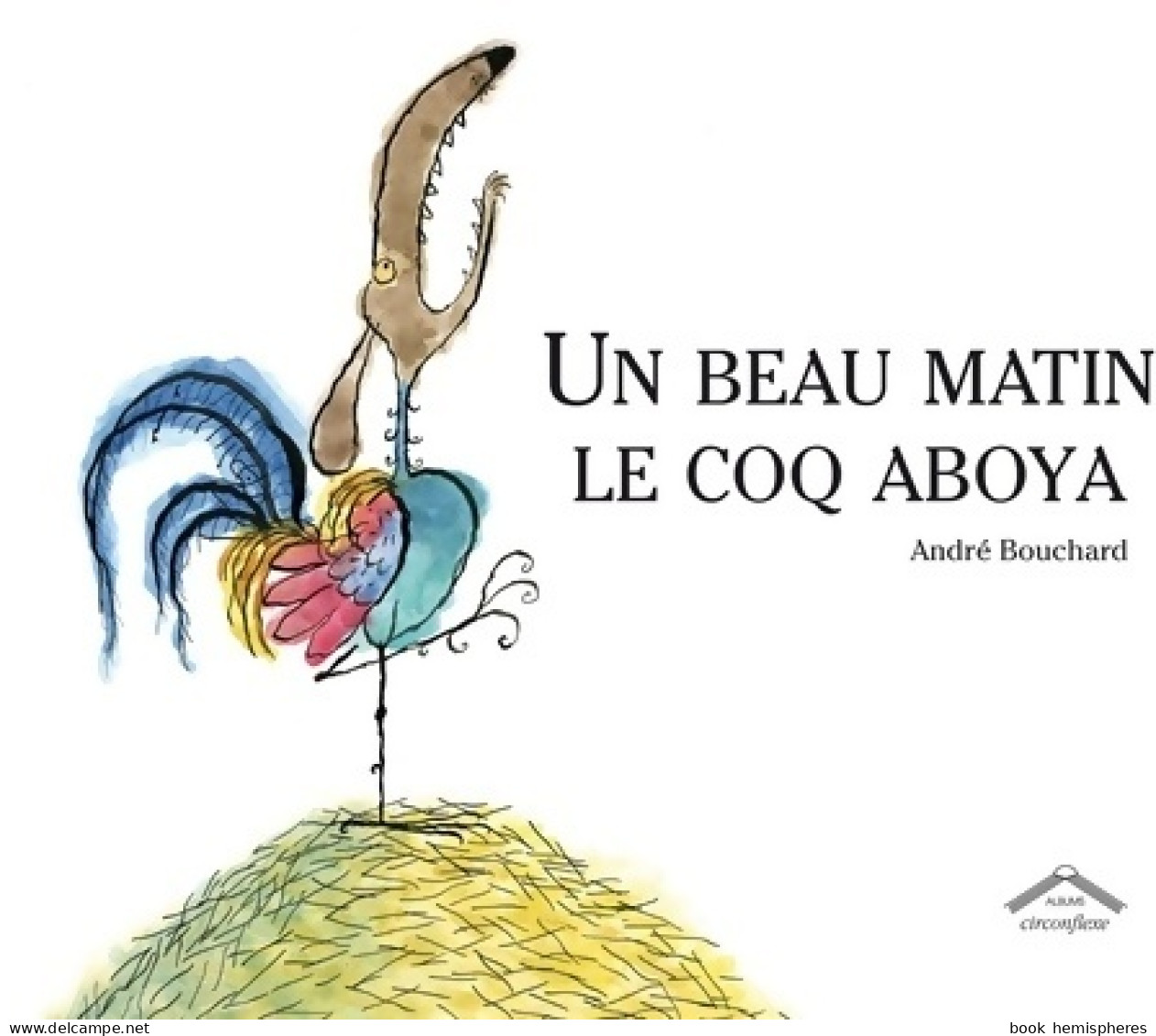 Un Beau Matin Le Coq Aboya Nouvelle édition (2013) De André Bouchard - Autres & Non Classés