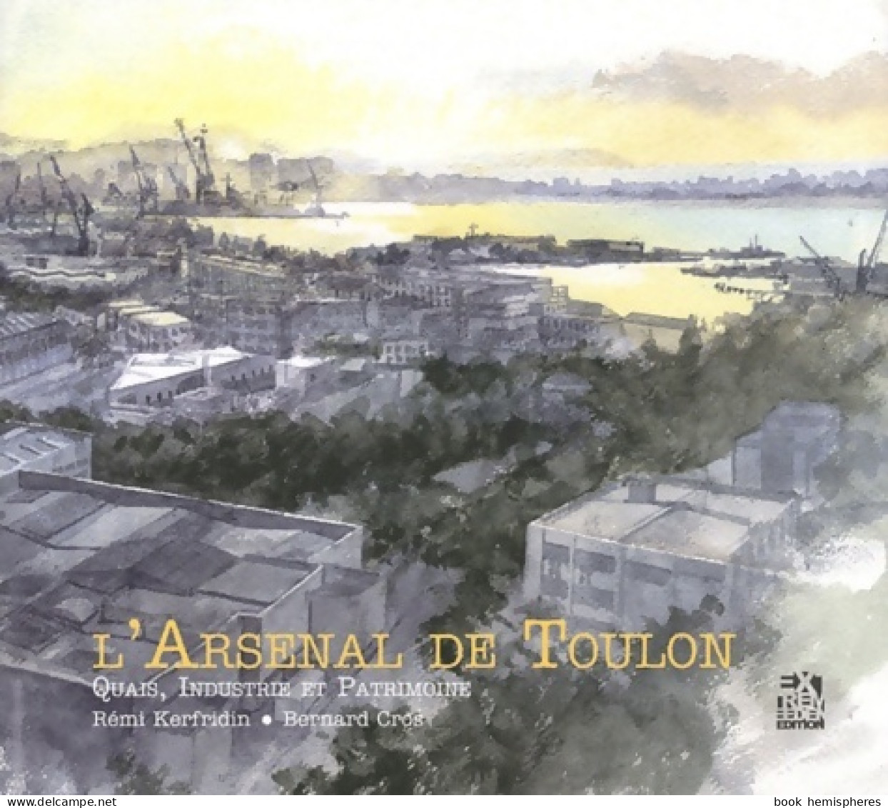 L'Arsenal De Toulon : Quais Industrie Et Patrimoine (2011) De Rémi Kerfridin - Art