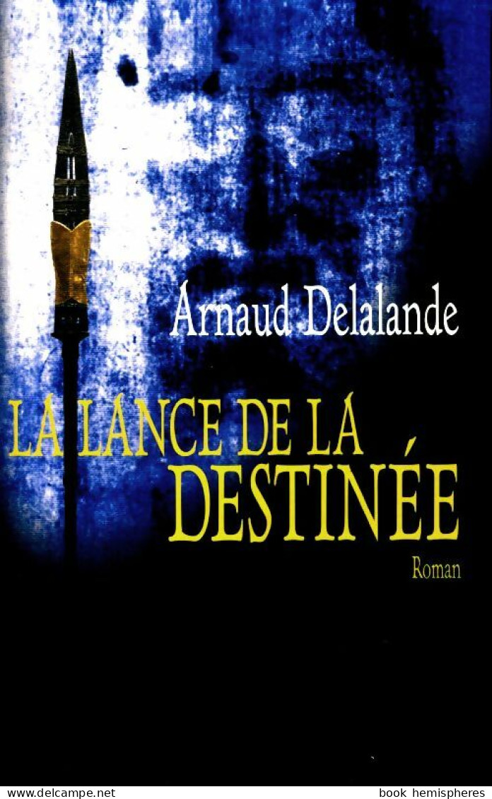 La Lance De La Destinée (2007) De Arnaud Delalande - Autres & Non Classés