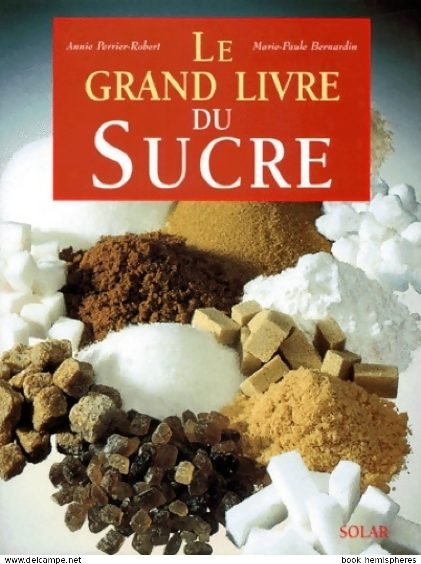 Le Grand Livre Du Sucre (1999) De Annie Perrier-Robert - Gastronomia