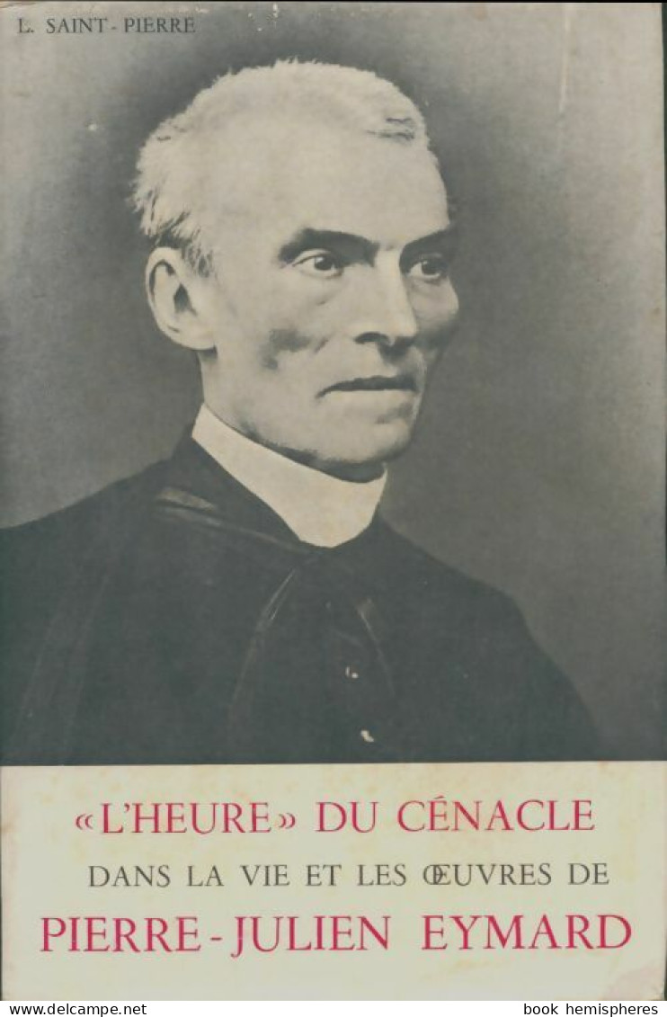 L'heure Du Cénacle Dans La Vie Et L'oeuvre De Pierre-Julien Eymard (1968) De L Saint-Pierre - Religion