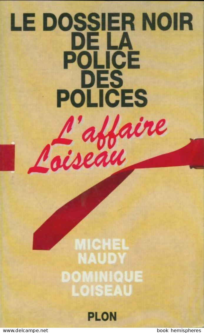 Le Dossier Noir De La Police Des Polices. L'affaire Loiseau (1994) De Michel Naudy - Other & Unclassified