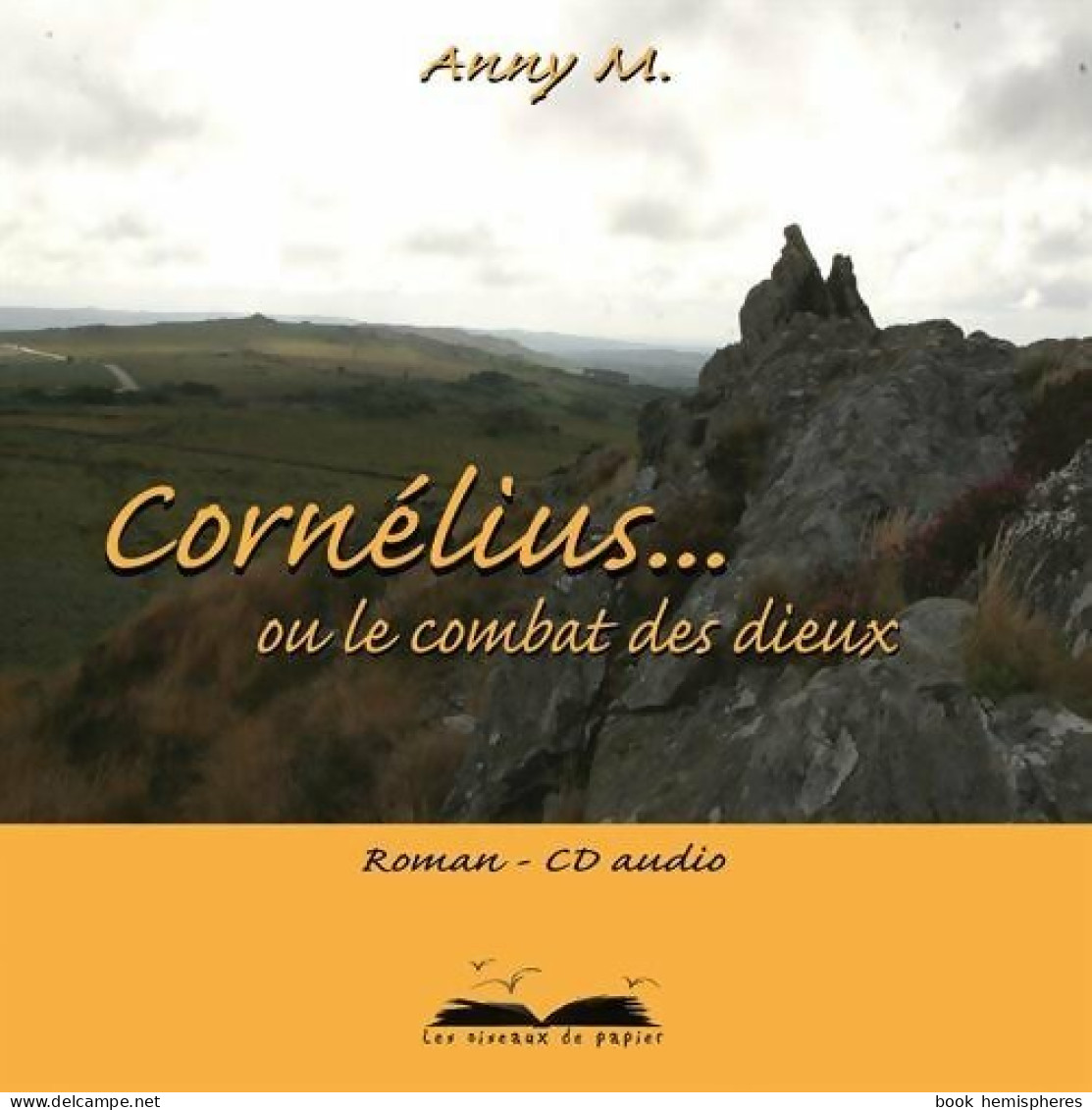 Cornelius... Ou Le Combat Des Dieux (2006) De Anny M. - Autres & Non Classés