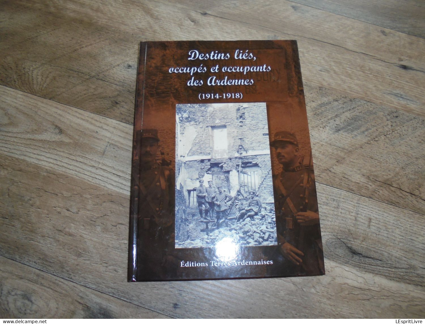 DESTINS LIES OCCUPES ET OCCUPANTS DES ARDENNES Régionalisme Guerre 14 18 Occupation Résistance Vireux Rethel Haybes - Weltkrieg 1914-18