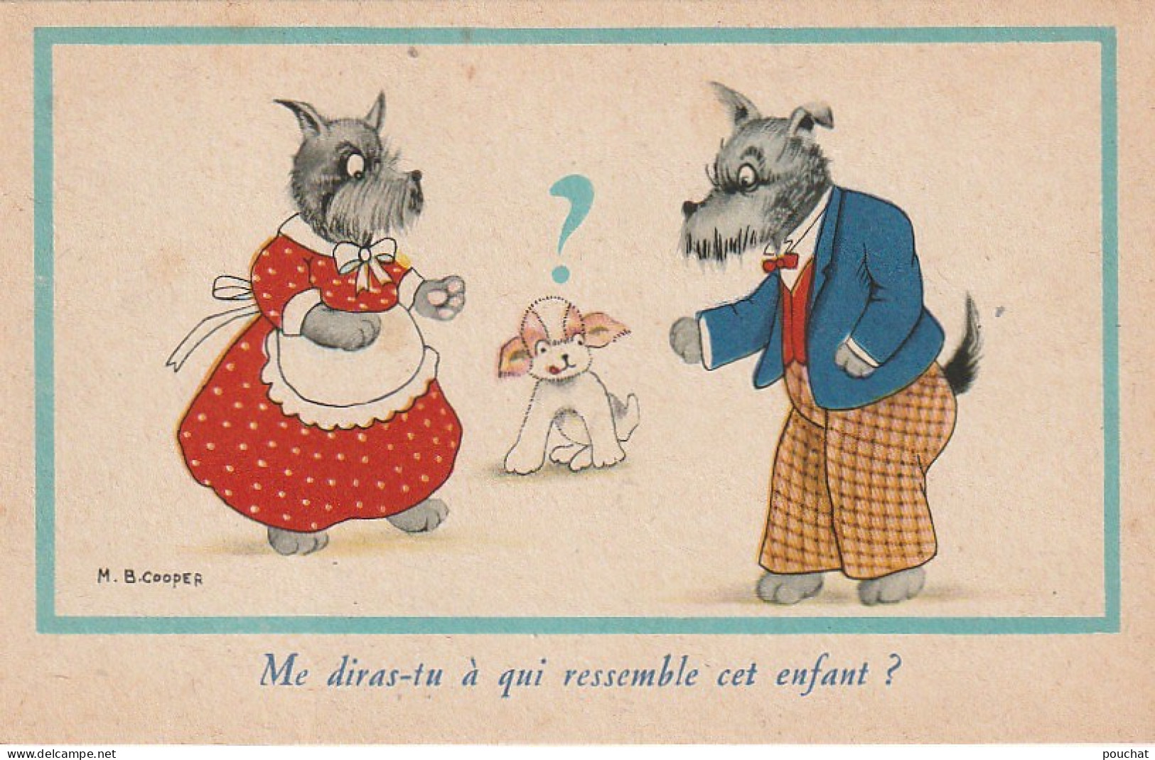 VE 26- " ME DIRAS TU A QUI RESSEMBLE CET ENFANT ? " - COUPLE DE CHIENS HUMANISES ET CHIOT    - ILLUSTRATEUR M. B COOPER - Chiens