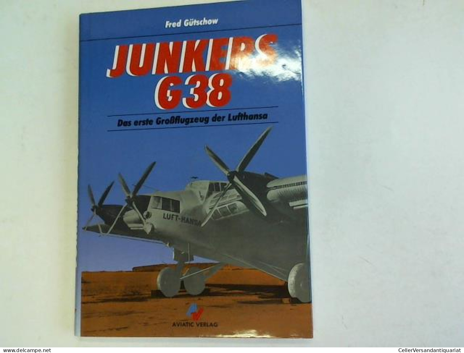 Junkers G38. Das Erste Großflugzeug Der Lufthansa Von Gütschow, Fred - Zonder Classificatie