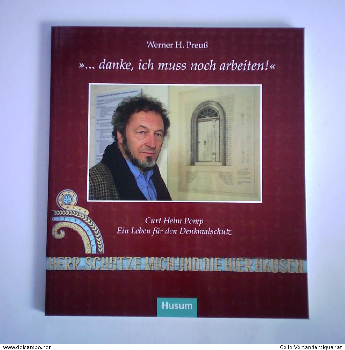 '... Danke, Ich Muss Noch Arbeiten!', Curt Helm Pomp - Ein Leben Für Den Denkmalschutz Von Preuß, Werner H. - Zonder Classificatie