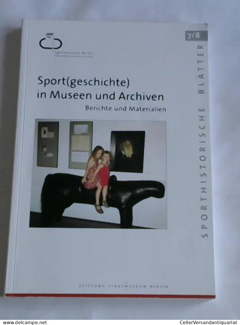 Sport(geschichte) In Museen Und Archiven. Berichte Und Materialien Von Sportmuseum Berlin (Hrsg.) - Zonder Classificatie