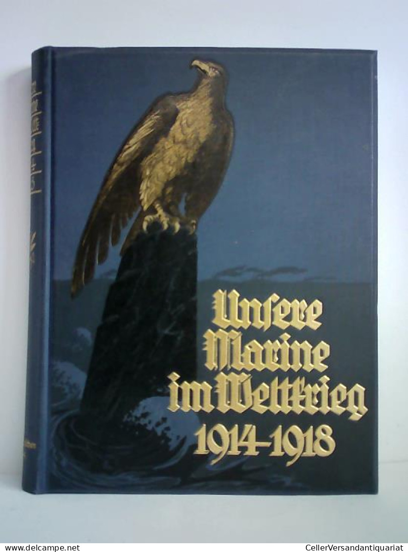 Unsere Marine Im Weltkrieg 1914 - 1918 Von Mantey, Eberhard V. (Hrsg.) - Ohne Zuordnung