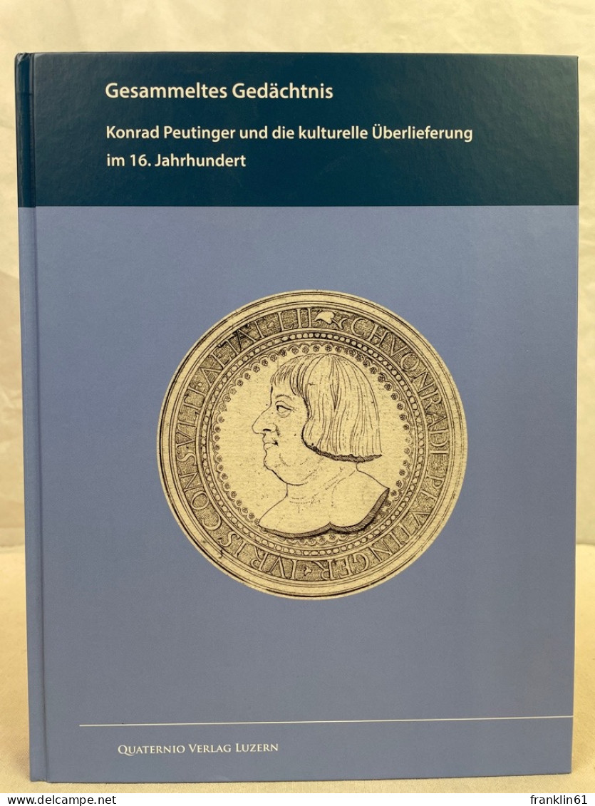 Gesammeltes Gedächtnis : Konrad Peutinger Und Die Kulturelle Überlieferung Im 16. Jahrhundert : Begleitpubli - Other & Unclassified