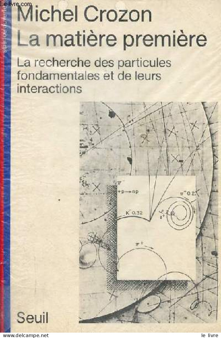 La Matière Première - La Recherche Des Particules Fondamentales Et De Leurs Interactions - Collection " Science Ouverte - Wissenschaft
