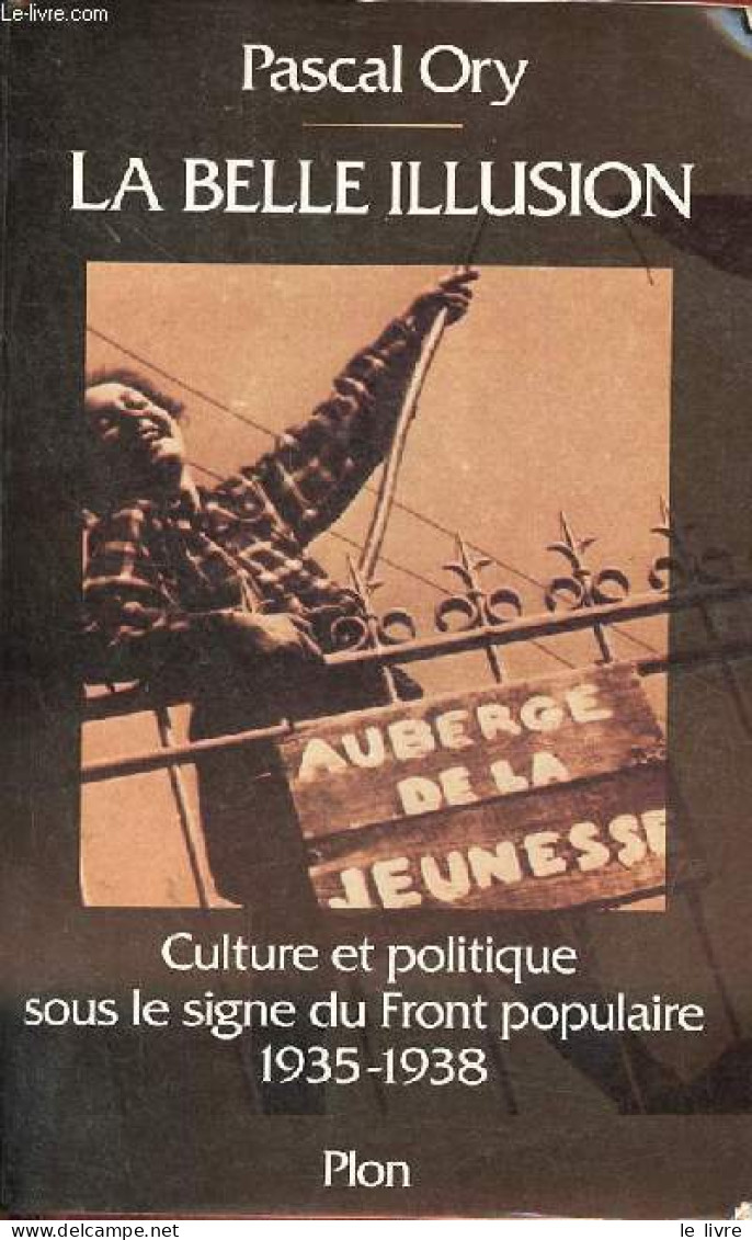 La Belle Illusion - Culture Et Politique Sous Le Signe Du Front Populaire 1935-1938. - Ory Pascal - 1994 - Politique