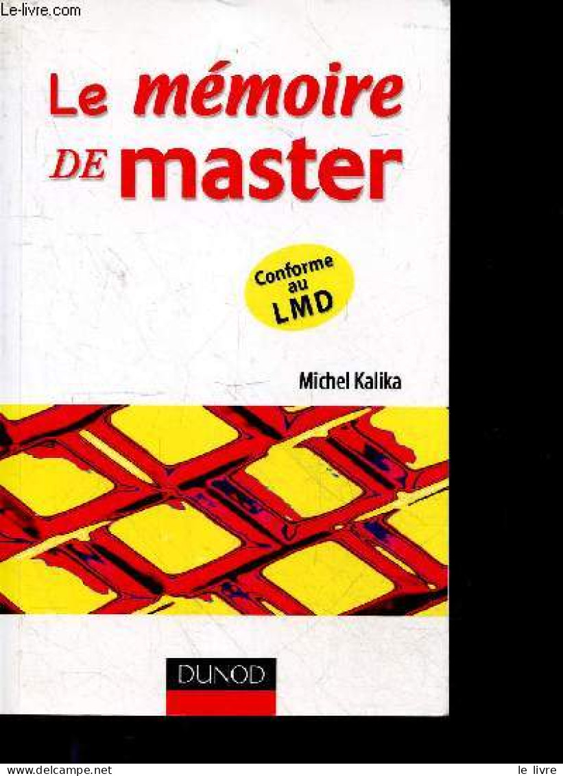 Le Memoire De Master - Comment Reussir Votre Projet D'etude - Conforme Au LMD - Michel Kalika - 2007 - Non Classés