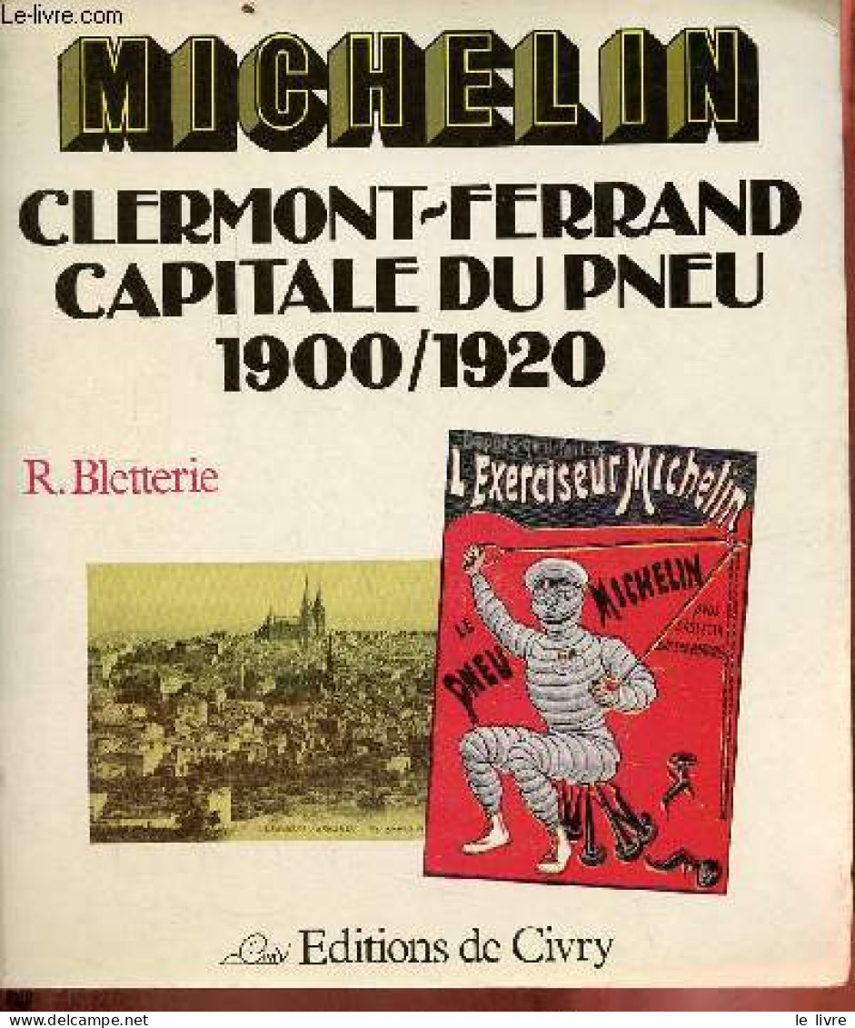 Michelin Clermont-Ferrand Capitale Du Pneu 1900-1920 - Collection Visages Et Regards. - R.Bletterie - 1981 - Auvergne
