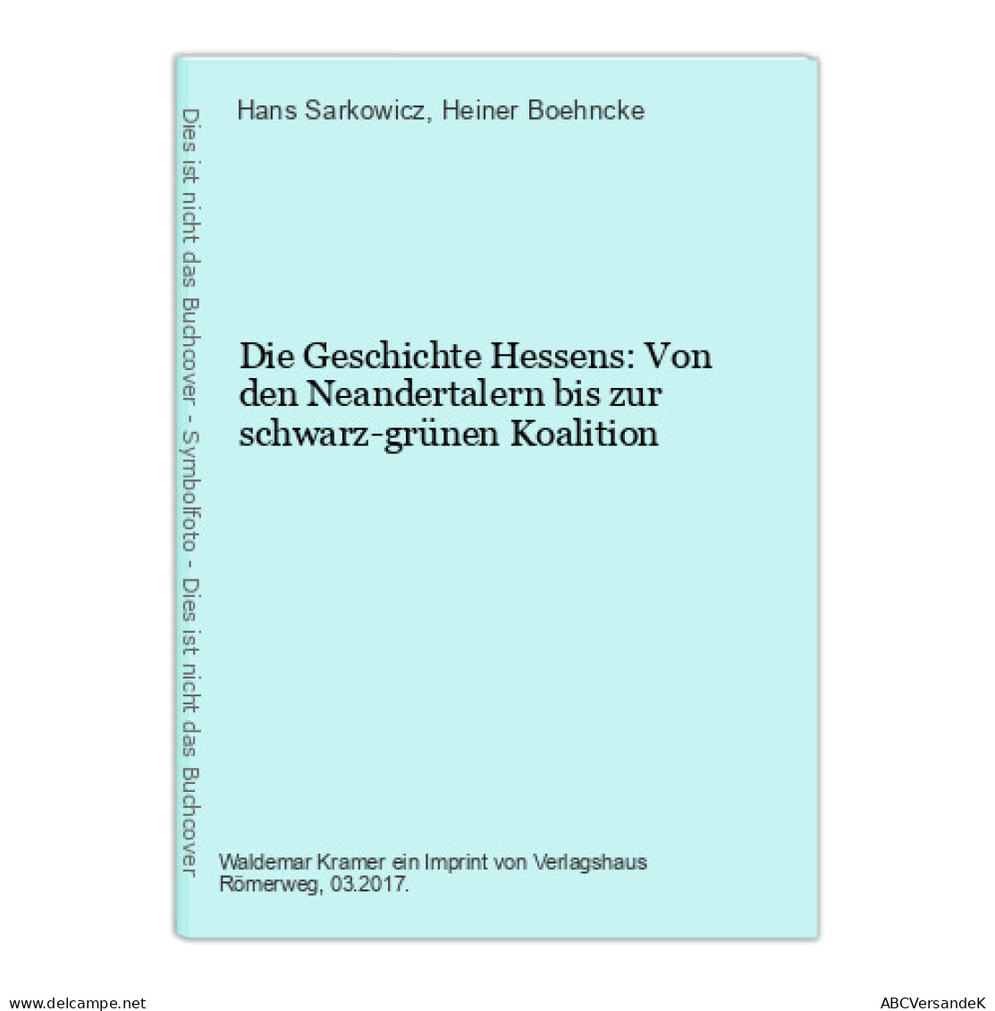 Die Geschichte Hessens: Von Den Neandertalern Bis Zur Schwarz-grünen Koalition - Autres & Non Classés