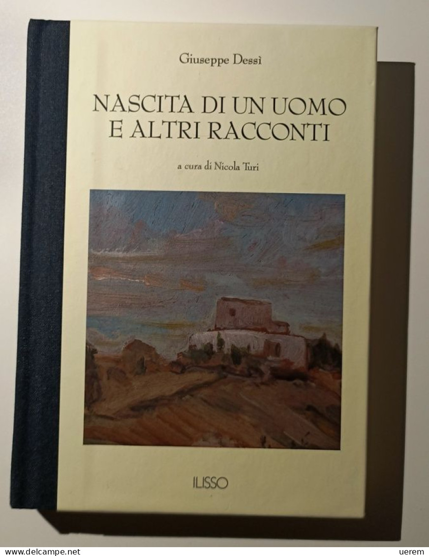 2015 Sardegna Dessì Ilisso Dessì Giuseppe Nascita Di Un Uomo E Altri Racconti Nuoro, Ilisso 2015 - Old Books