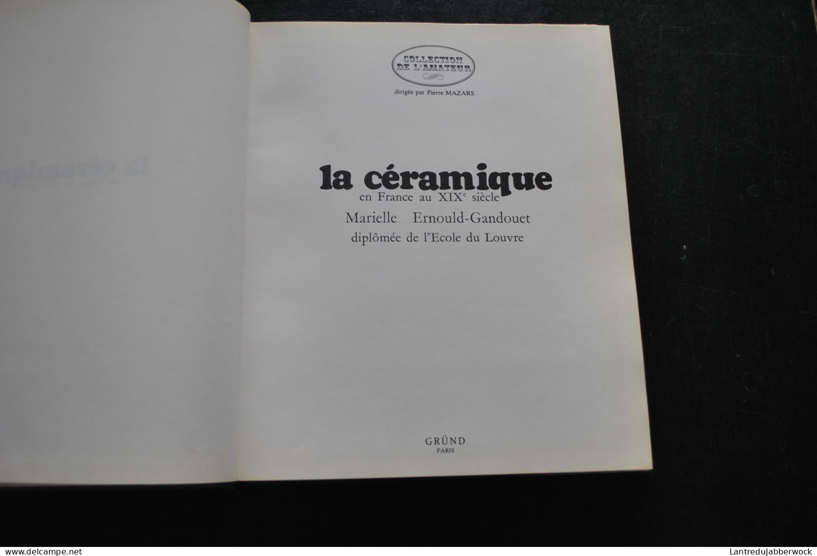 ERNOULD-GANDOUET La Céramique En France Au XIXè Siècle GRUND 1969 Marques Cachets Poterie Faience Fine Porcelaine Grès - Sonstige & Ohne Zuordnung