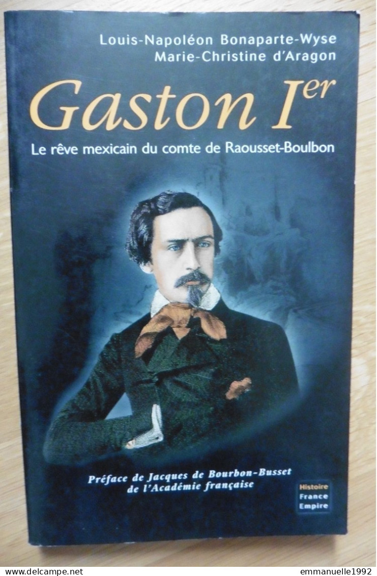 Gaston Ier Le Rêve Mexicain Du Comte De Raousset-Boulbon - Louis-Napoléon Bonaparte-Wyse Et M-Ch. D'Aragon - Historia