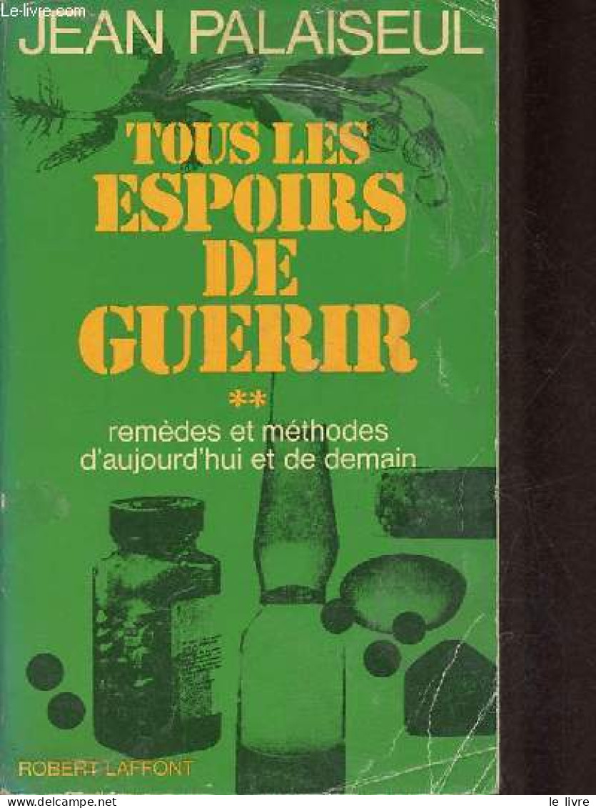 Tous Les Espoirs De Guérir - Tome 2 : Remèdes Et Méthodes D'aujourd'hui Et De Demain. - Palaiseul Jean - 1980 - Gesundheit