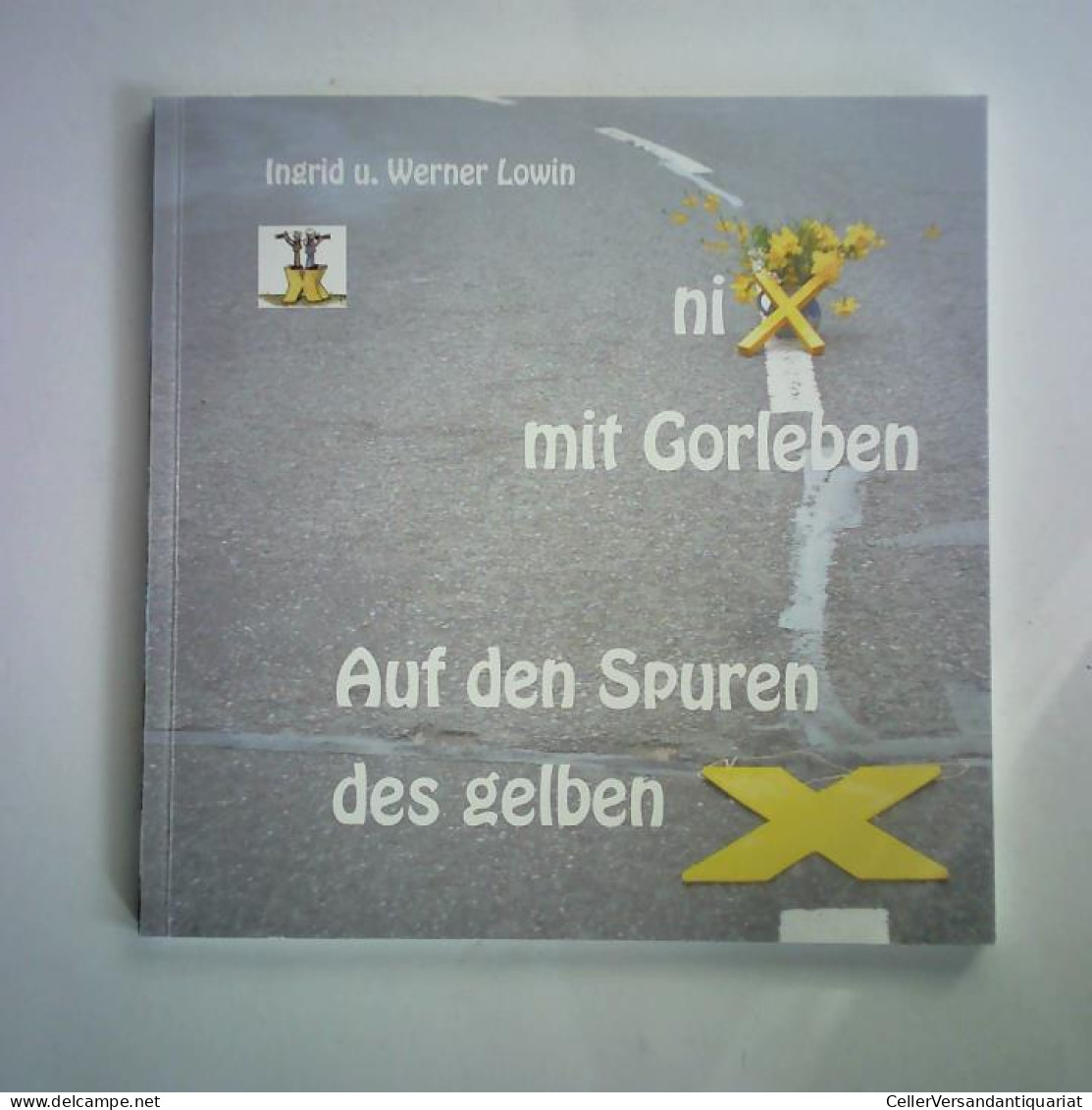 Nix Mit Gorleben - Auf Den Spuren Des Gelben X Von Lowin, Ingrid Und Werner - Ohne Zuordnung