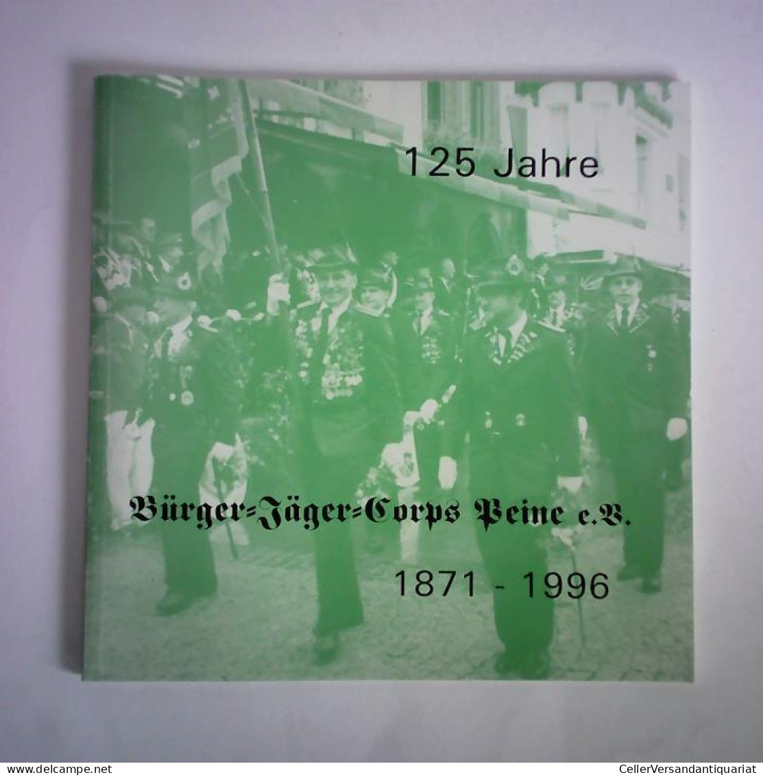 125 Jahre Bürger-Jäger-Corps Peine E. V., 1871 - 1996 Von Dieckhoff, Jürgen / Rathe, Hans-Jürgen / Scheffler, Gerhard... - Non Classés