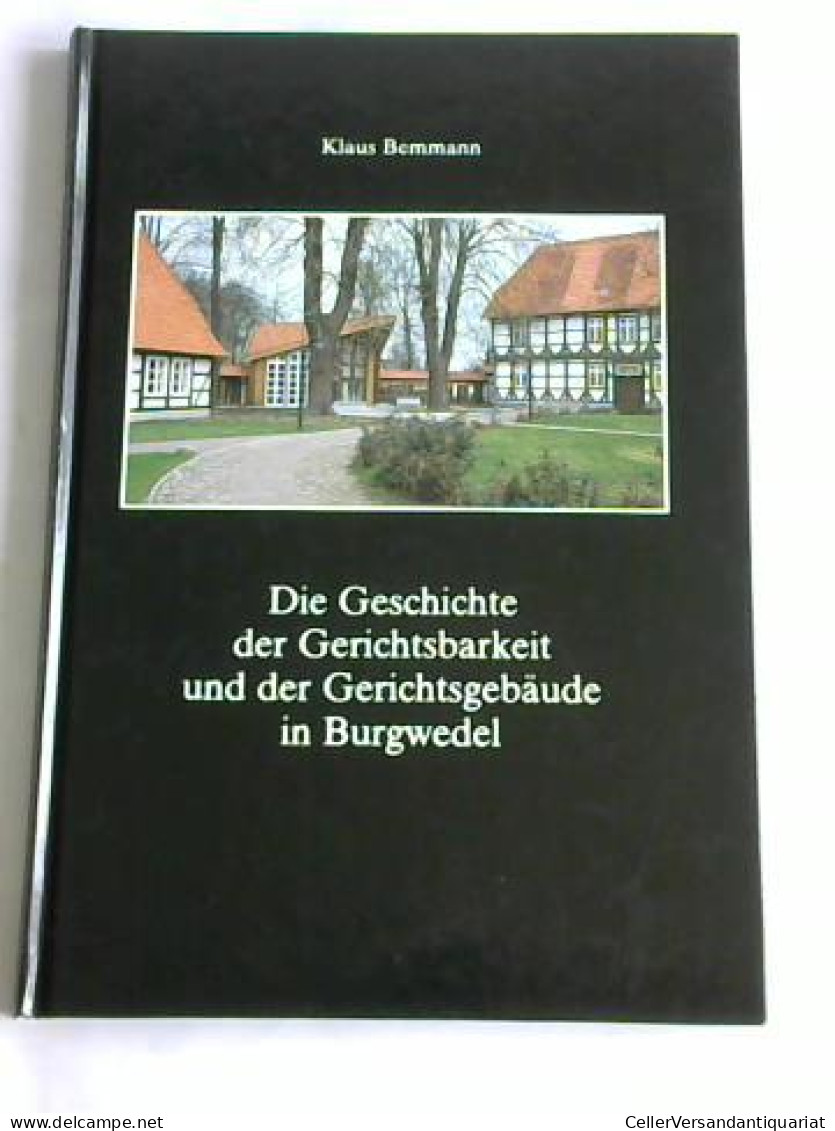 Die Geschichte Der Gerichtsbarkeit Und Der Gerichtsgebäude In Burgwedel Von Bemmann, Klaus - Zonder Classificatie