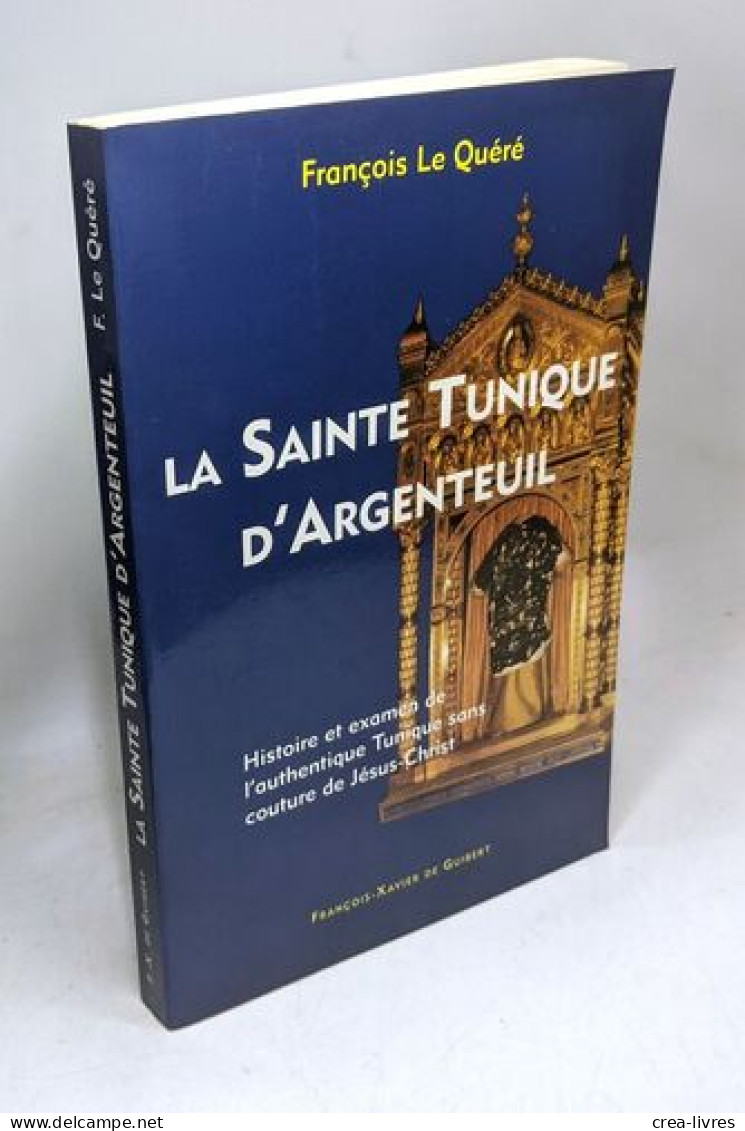 La Sainte Tunique D'Argenteuil: Histoire Et Examen De L'authentique Tunique Sans Couture De Jésus-Christ - Geschiedenis