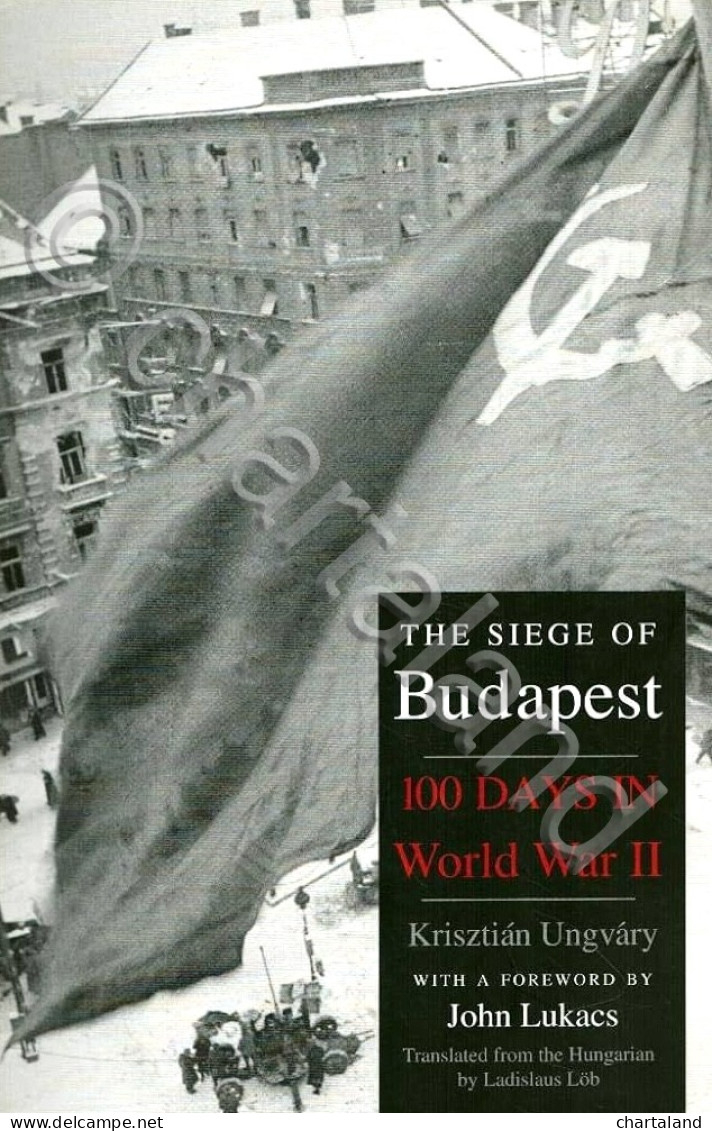WWII - K. Ungvary - The Siege Of Budapest - 100 Days In World War II - Ed. 2006 - Autres & Non Classés