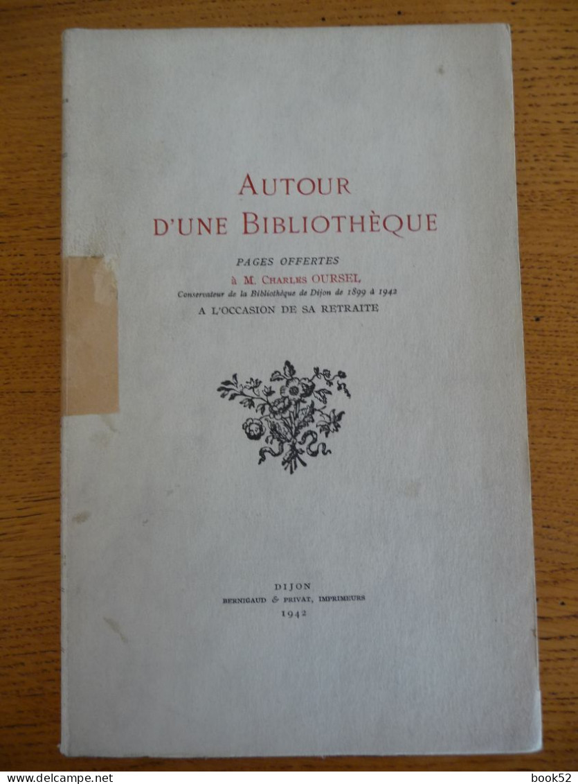 AUTOUR D'une BIBLIOTHEQUE (Dijon 1942) Pages Offertes à M. Charles OURSEL - Bourgogne
