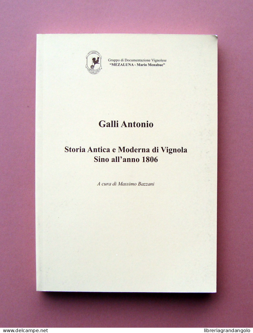 Galli Antonio Storia Antica E Moderna Di Vignola 2007 Tip.F.G. Savignano S.P - Ohne Zuordnung