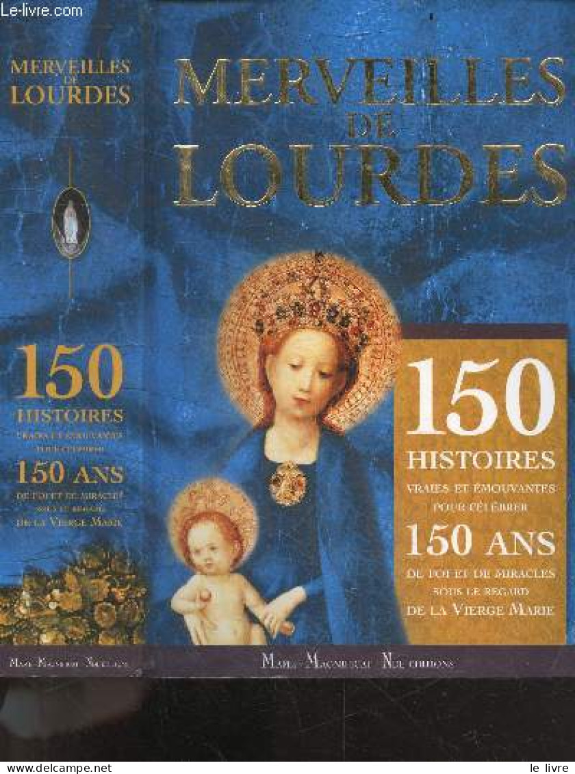 Merveilles De Lourdes - 150 Histoires Vraies Et Emouvantes Pour Celebrer 150 Ans De Foi Et De Miracles Sous Le Regard De - Religion