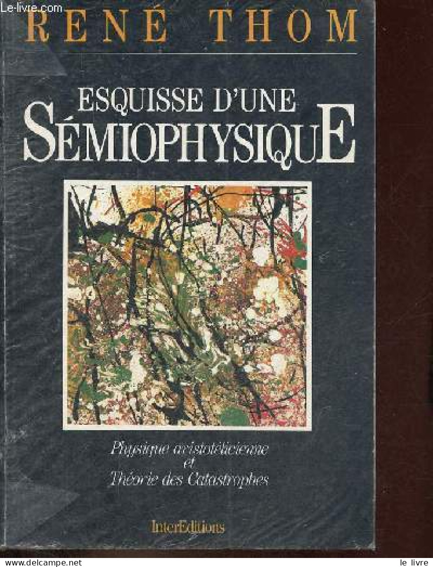 Esquisse D'une Sémiophysique - Physique Aristotélicienne Et Théorie Des Catastrophes. - Thom René - 1988 - Sciences